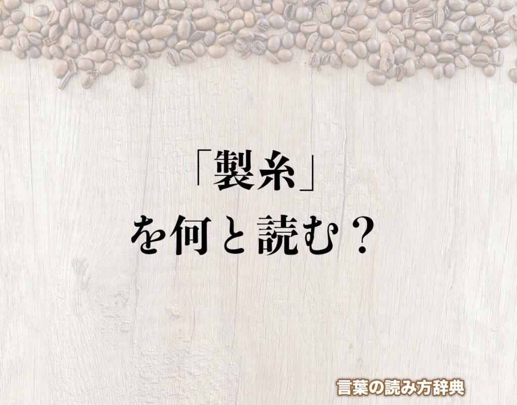「製糸」は何と読む？正しい読み方と「製紙」との違い、2026年に注目の次世代シルク革命まで徹底解説