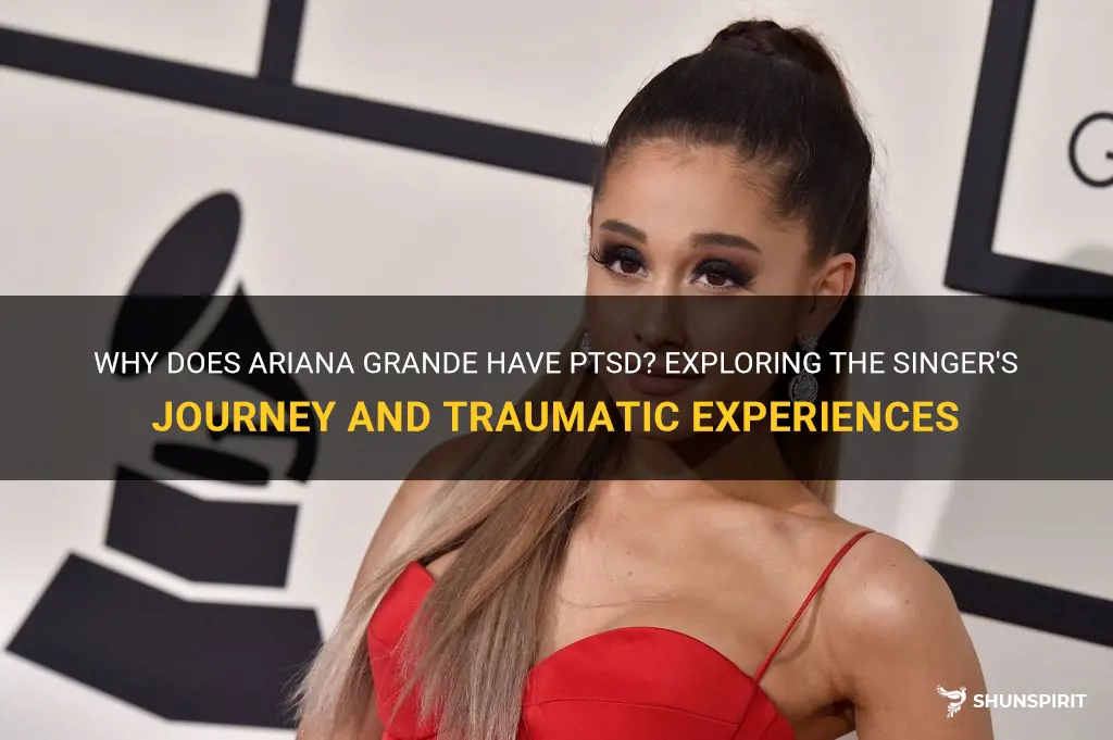 Why Does Ariana Grande Have Ptsd